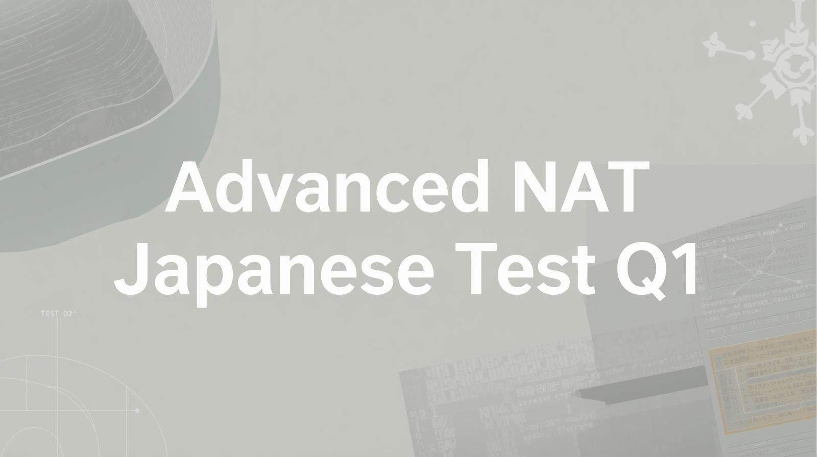 Advanced NAT Japanese Test Q1: How to Crack Complex Questions